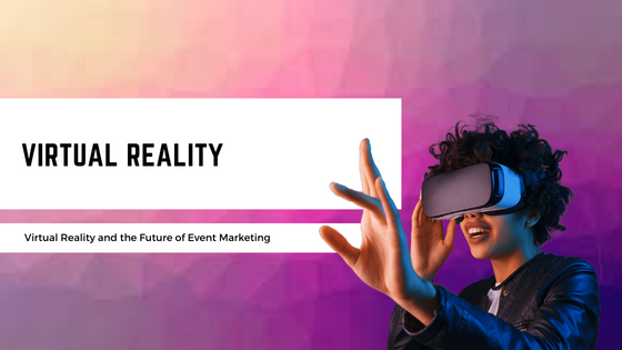 Virtual Reality and the Future of Event Marketing